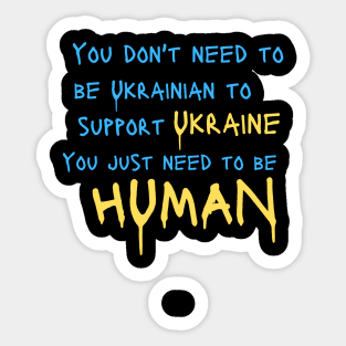 You Dont Need to be Ukrainian to Support Ukraine You Just Need to be  Human Sticker